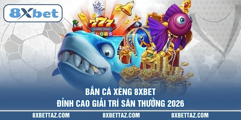 Bắn cá xèng 8XBET – Đỉnh cao giải trí săn thưởng 2026