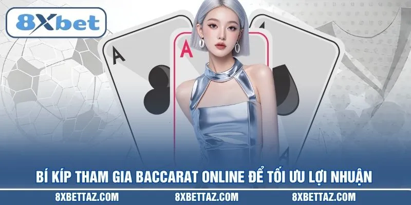 Bí kíp làm chủ Baccarat online để tối ưu hóa lợi nhuận