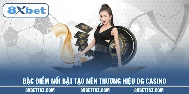 Đặc điểm nổi bật tạo nên thương hiệu DG Casino