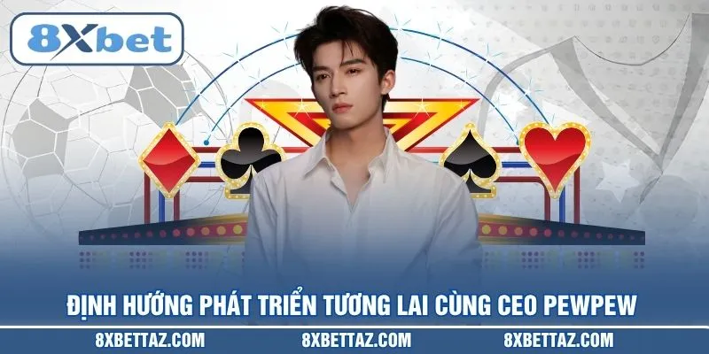 Định hướng phát triển tương lai cùng CEO PEWPEW
