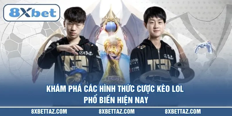 Khám phá các hình thức cược Kèo LOL phổ biến hiện nay