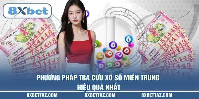 Phương pháp tra cứu Xổ số miền Trung hiệu quả nhất