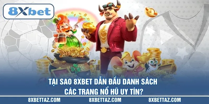 Tại sao 8XBET dẫn đầu danh sách các trang nổ hũ uy tín