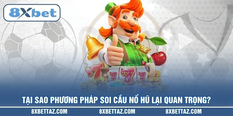 Tại sao phương pháp soi cầu nổ hũ lại quan trọng?