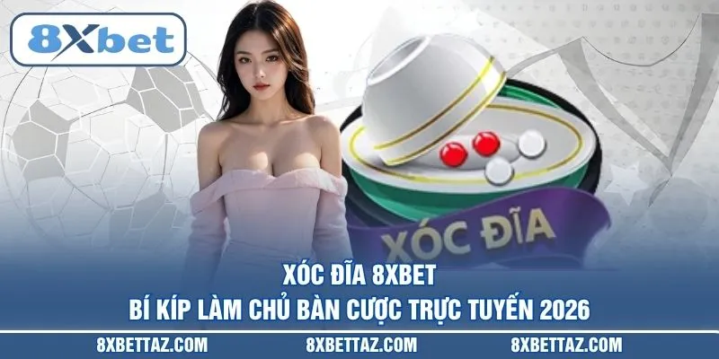 Xóc đĩa 8XBET – Bí kíp làm chủ bàn cược trực tuyến 2026