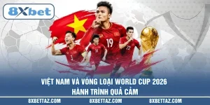 Việt Nam và vòng loại World Cup 2026: Hành trình quả cảm